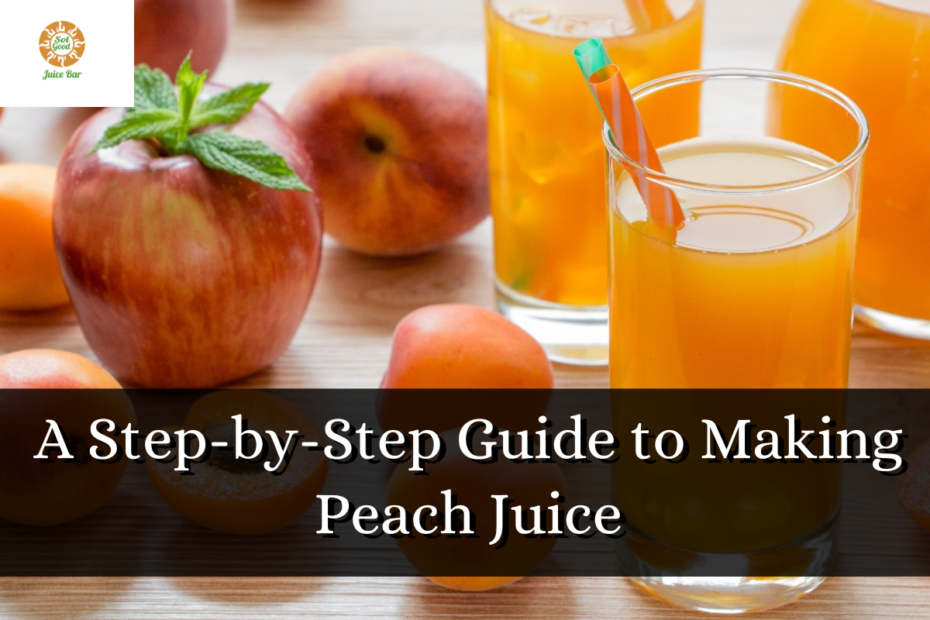 A Step-by-Step Guide to Making Peach Juice