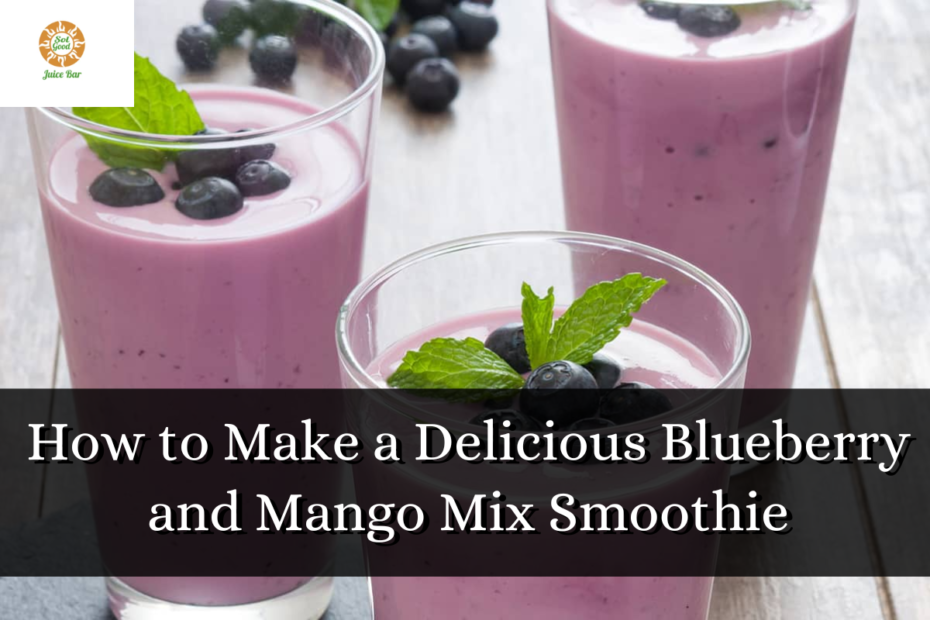 How to Make a Delicious Blueberry and Mango Mix Smoothie