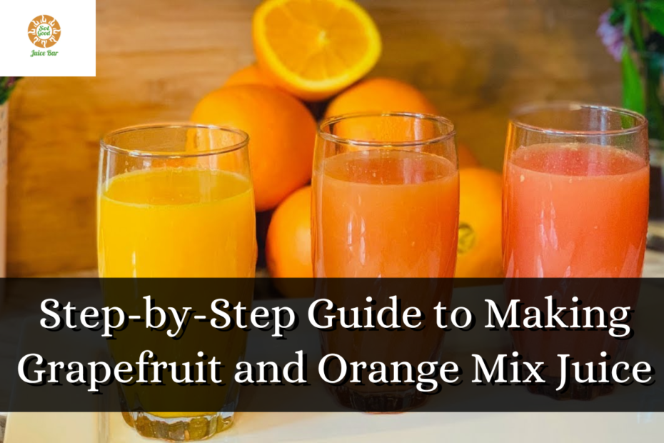 Step-by-Step Guide to Making Grapefruit and Orange Mix Juice