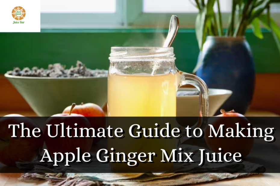 The Ultimate Guide to Making Apple Ginger Mix Juice