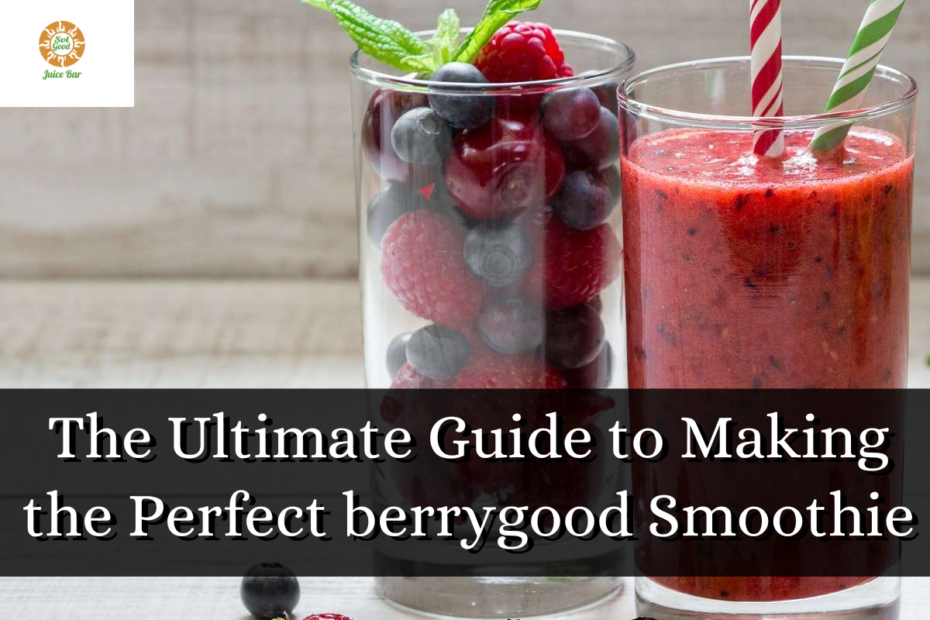 The Ultimate Guide to Making the Perfect berrygood Smoothie