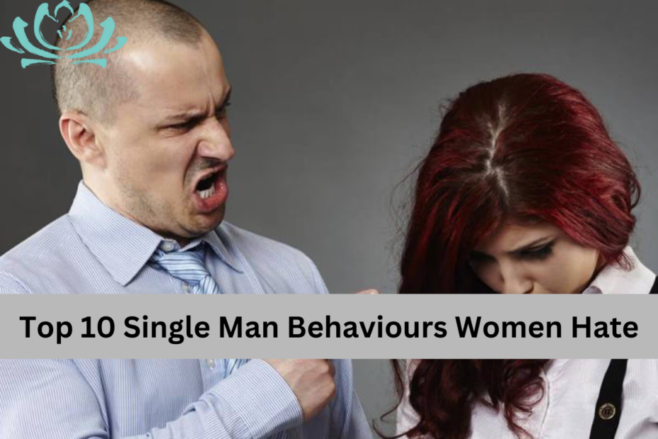 Top 10 Single Man Behaviours Women Hate